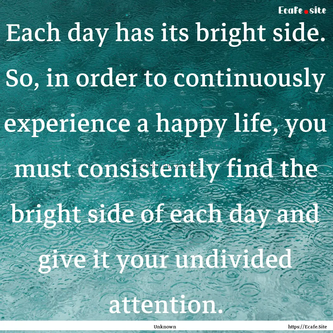 Each day has its bright side. So, in order.... : Quote by Unknown