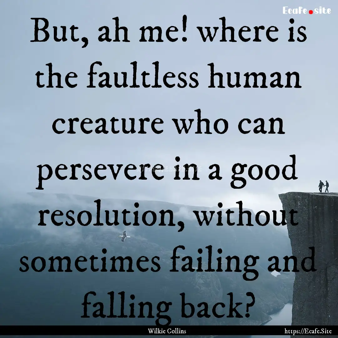 But, ah me! where is the faultless human.... : Quote by Wilkie Collins