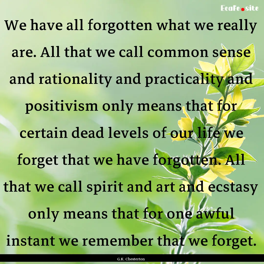 We have all forgotten what we really are..... : Quote by G.K. Chesterton