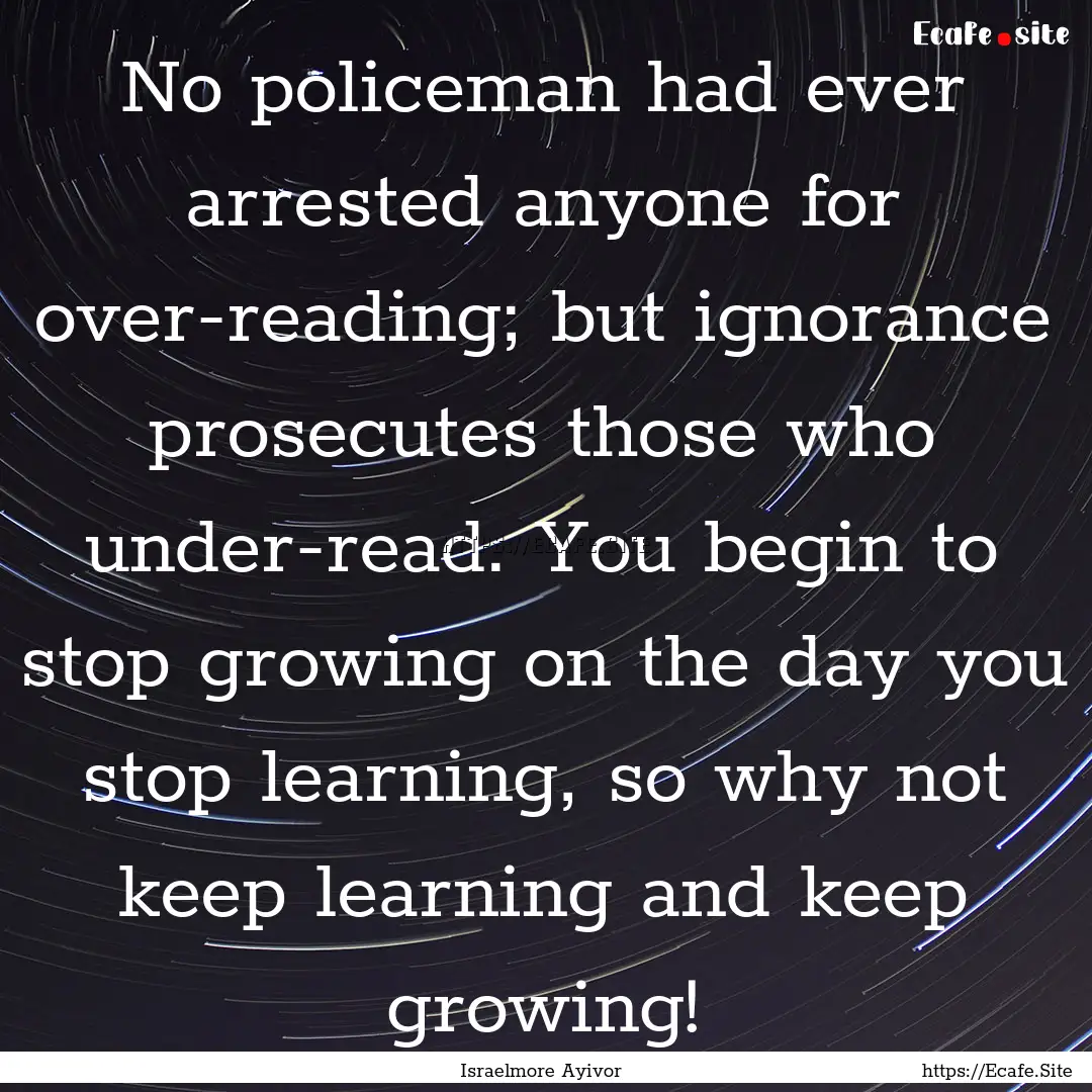 No policeman had ever arrested anyone for.... : Quote by Israelmore Ayivor