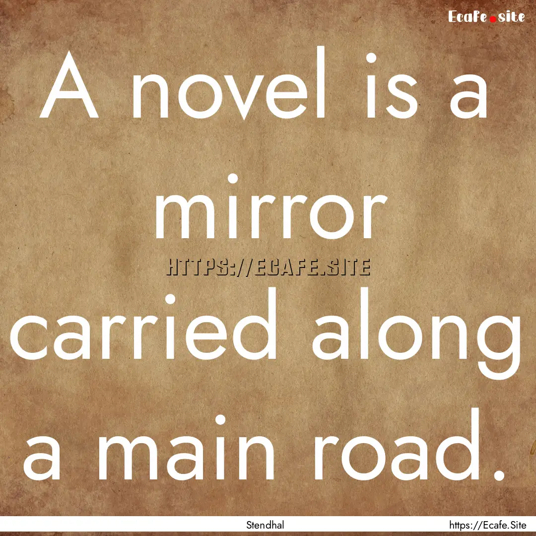 A novel is a mirror carried along a main.... : Quote by Stendhal