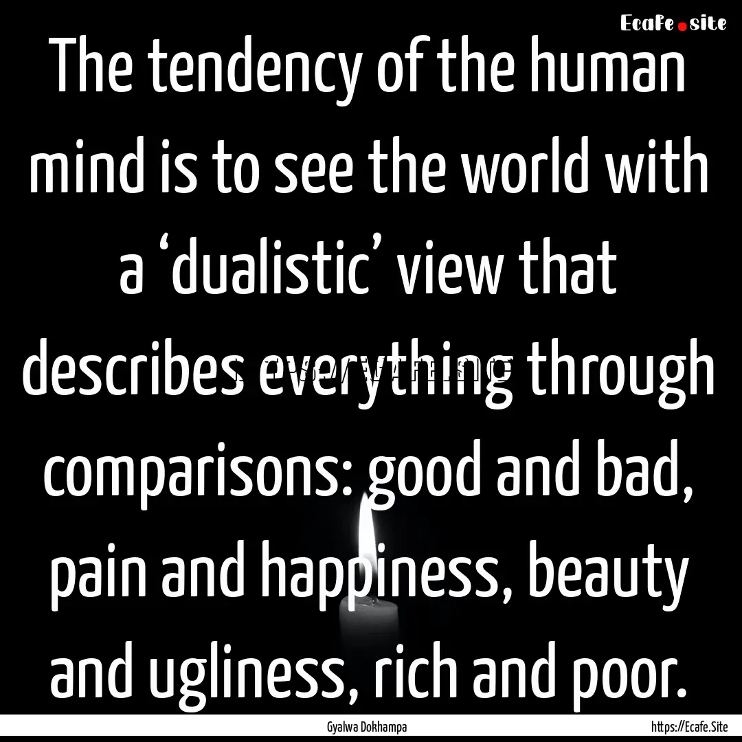 The tendency of the human mind is to see.... : Quote by Gyalwa Dokhampa