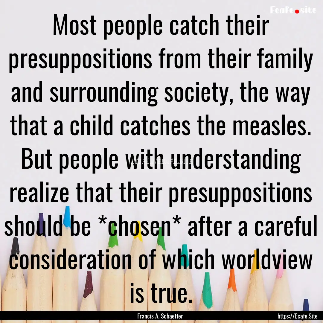 Most people catch their presuppositions from.... : Quote by Francis A. Schaeffer