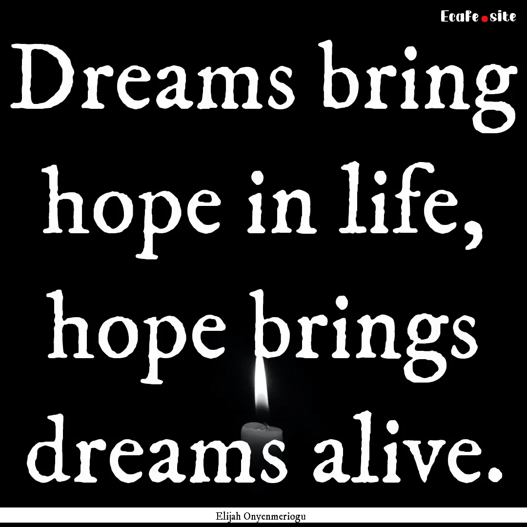 Dreams bring hope in life, hope brings dreams.... : Quote by Elijah Onyenmeriogu