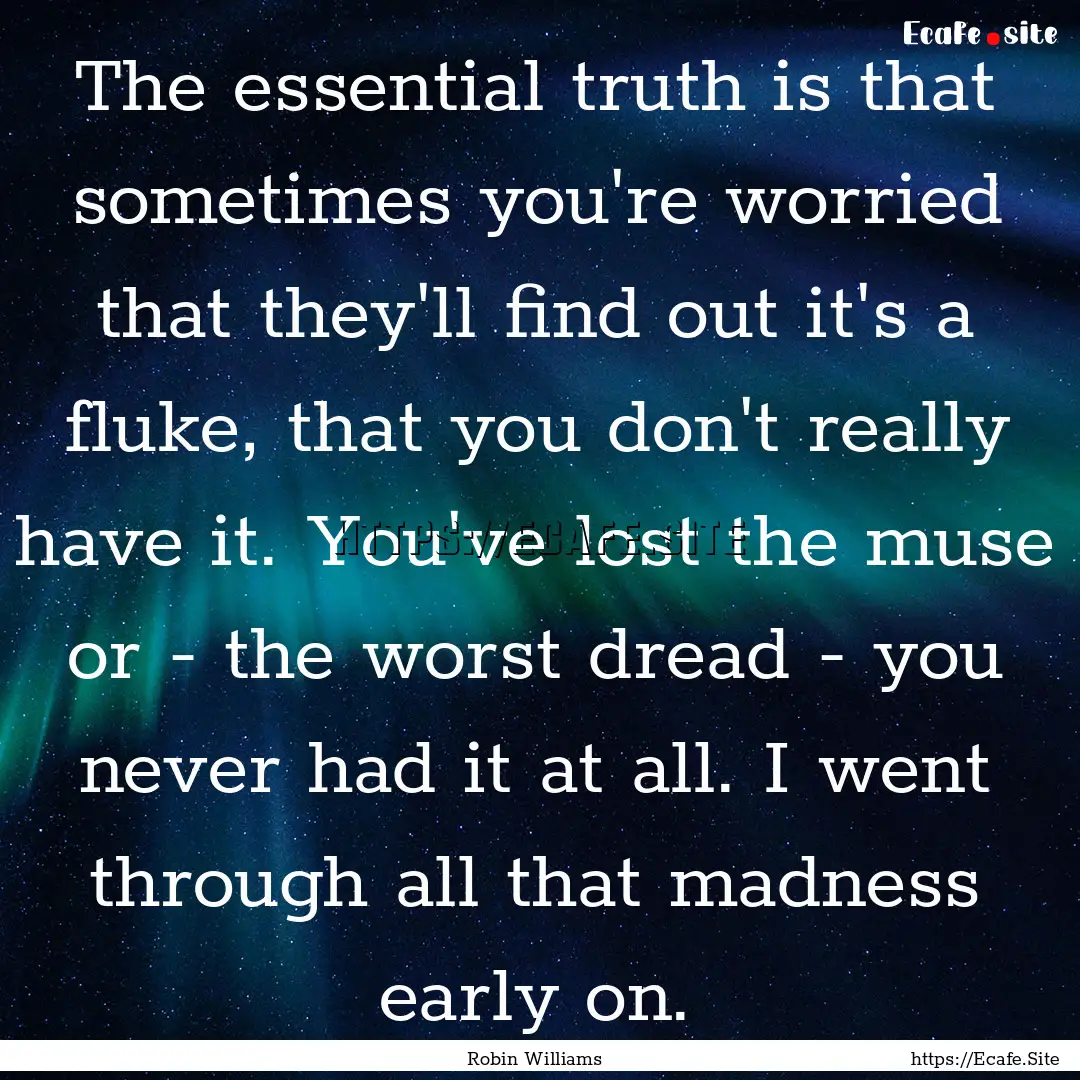 The essential truth is that sometimes you're.... : Quote by Robin Williams