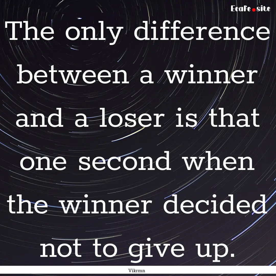 The only difference between a winner and.... : Quote by Vikrmn