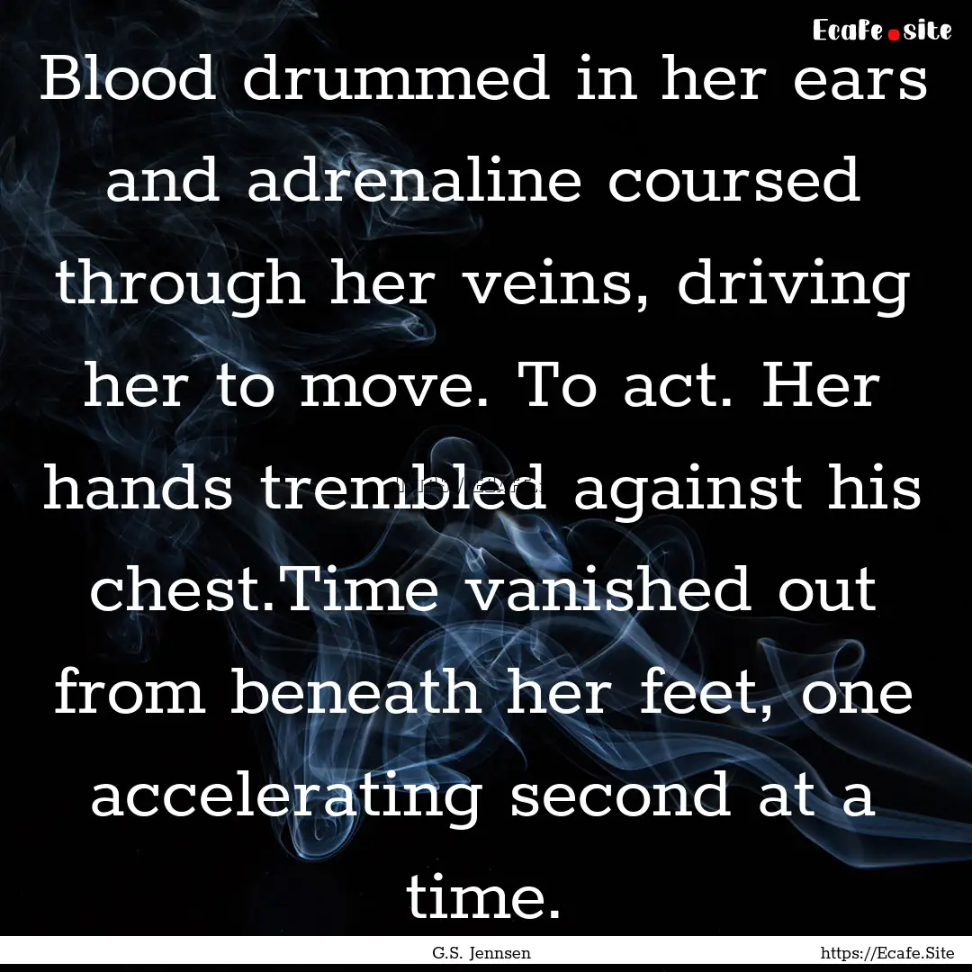 Blood drummed in her ears and adrenaline.... : Quote by G.S. Jennsen