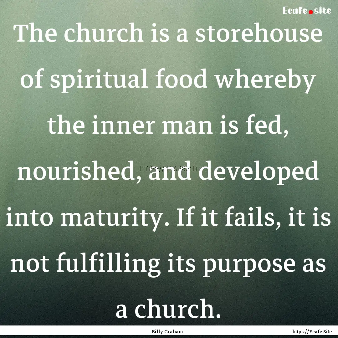 The church is a storehouse of spiritual food.... : Quote by Billy Graham