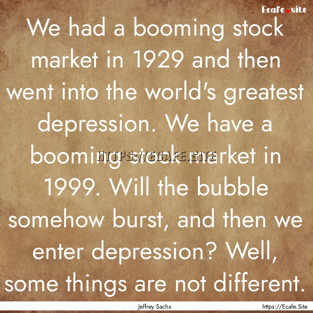 We had a booming stock market in 1929 and.... : Quote by Jeffrey Sachs