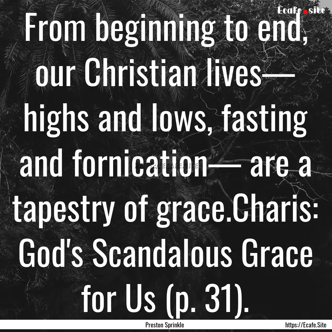 From beginning to end, our Christian lives—.... : Quote by Preston Sprinkle