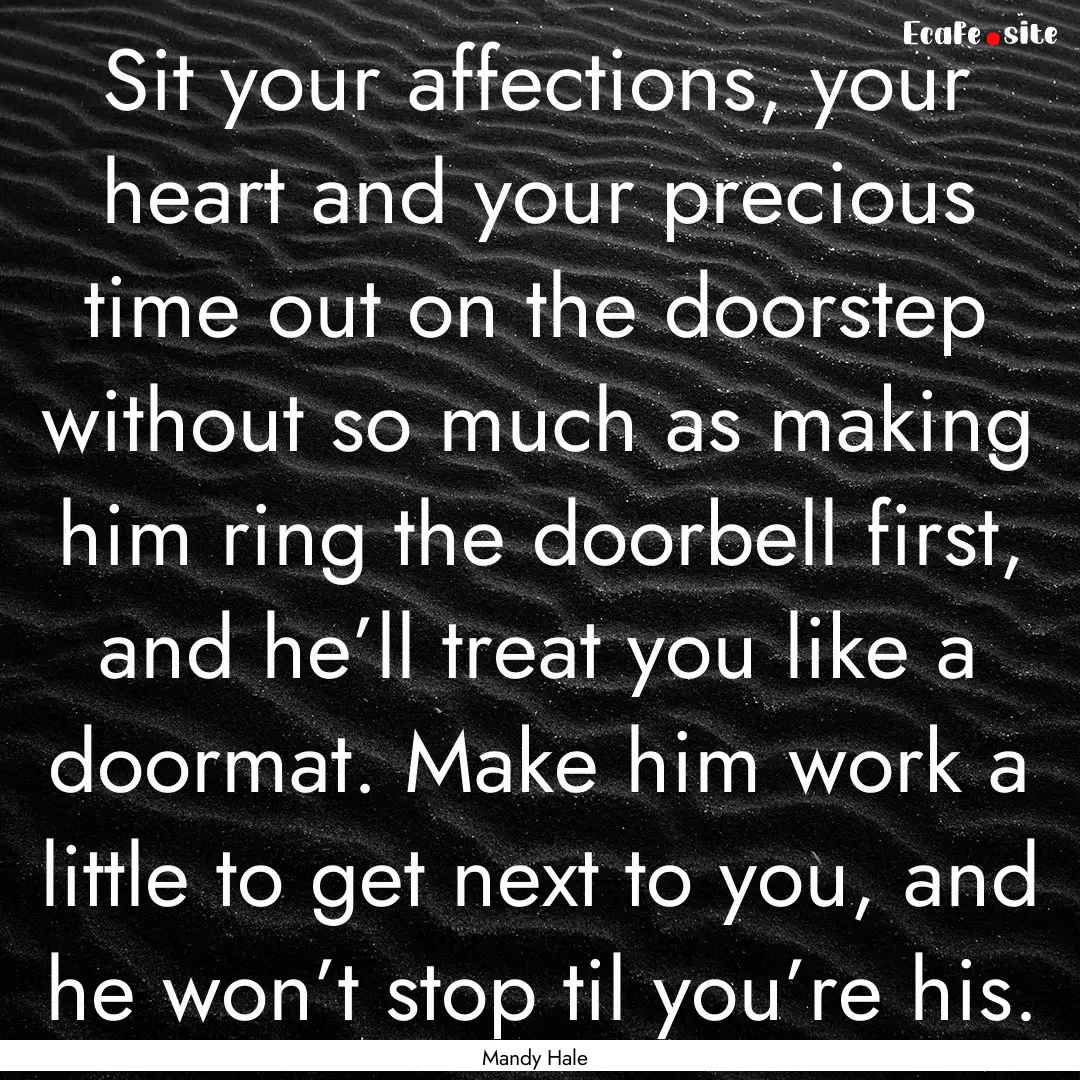 Sit your affections, your heart and your.... : Quote by Mandy Hale