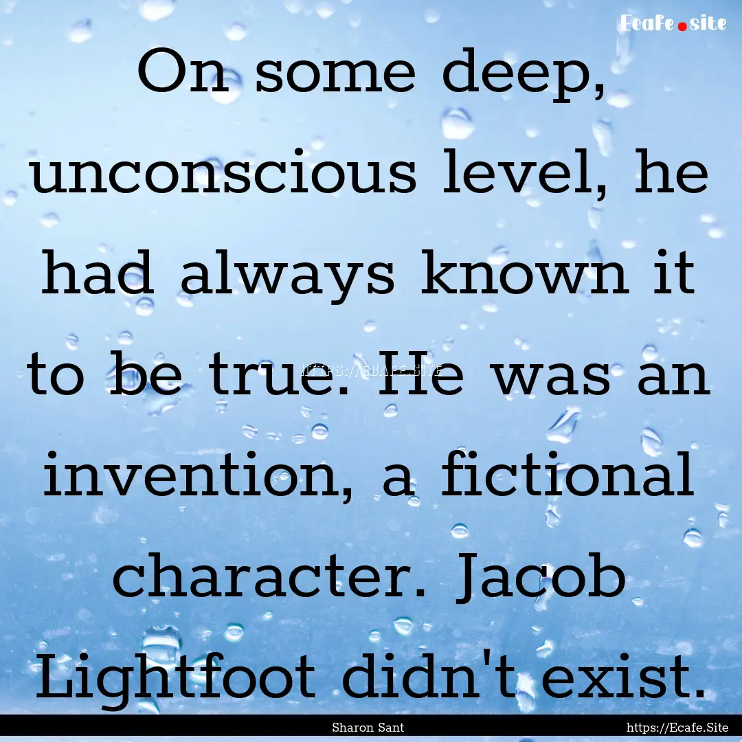 On some deep, unconscious level, he had always.... : Quote by Sharon Sant