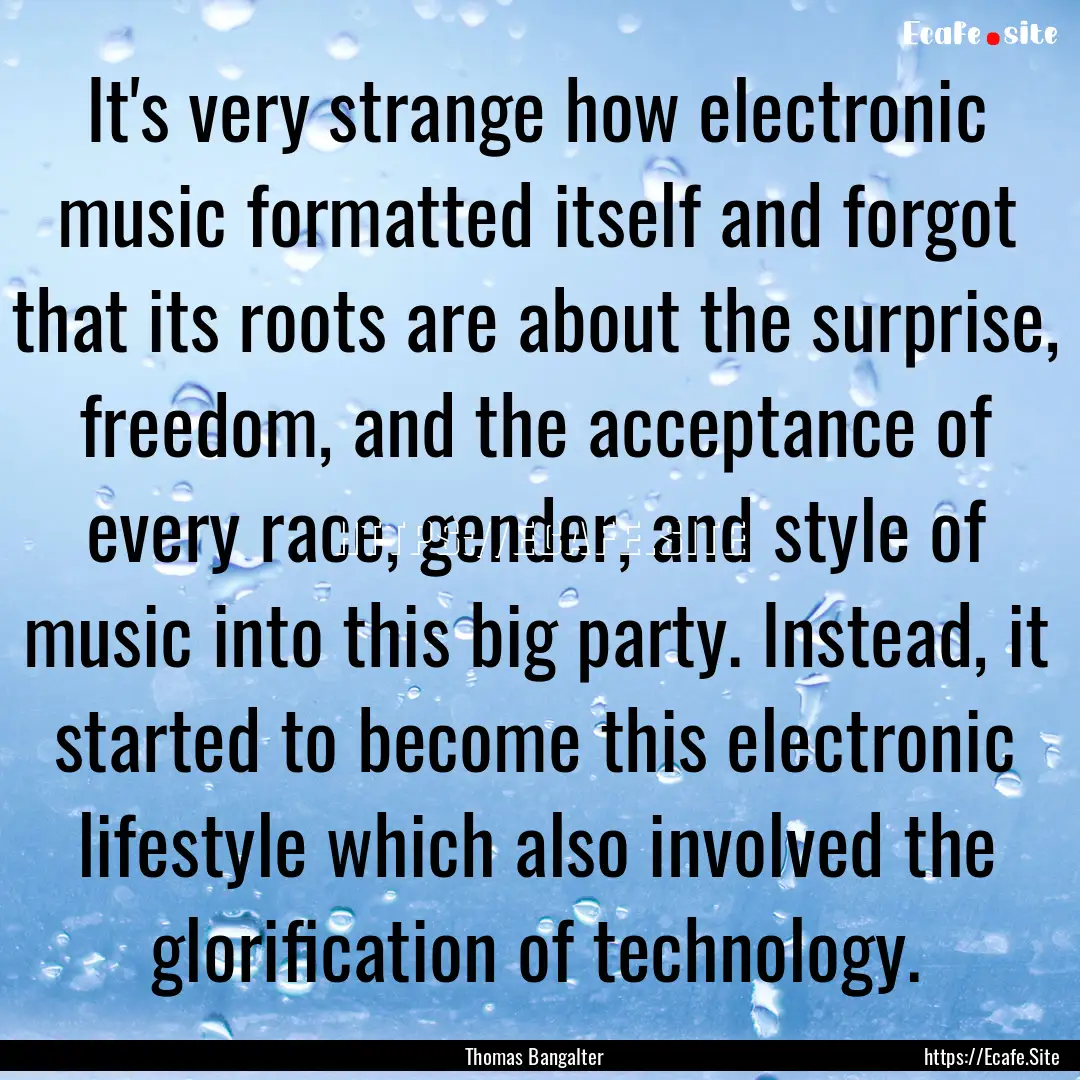 It's very strange how electronic music formatted.... : Quote by Thomas Bangalter