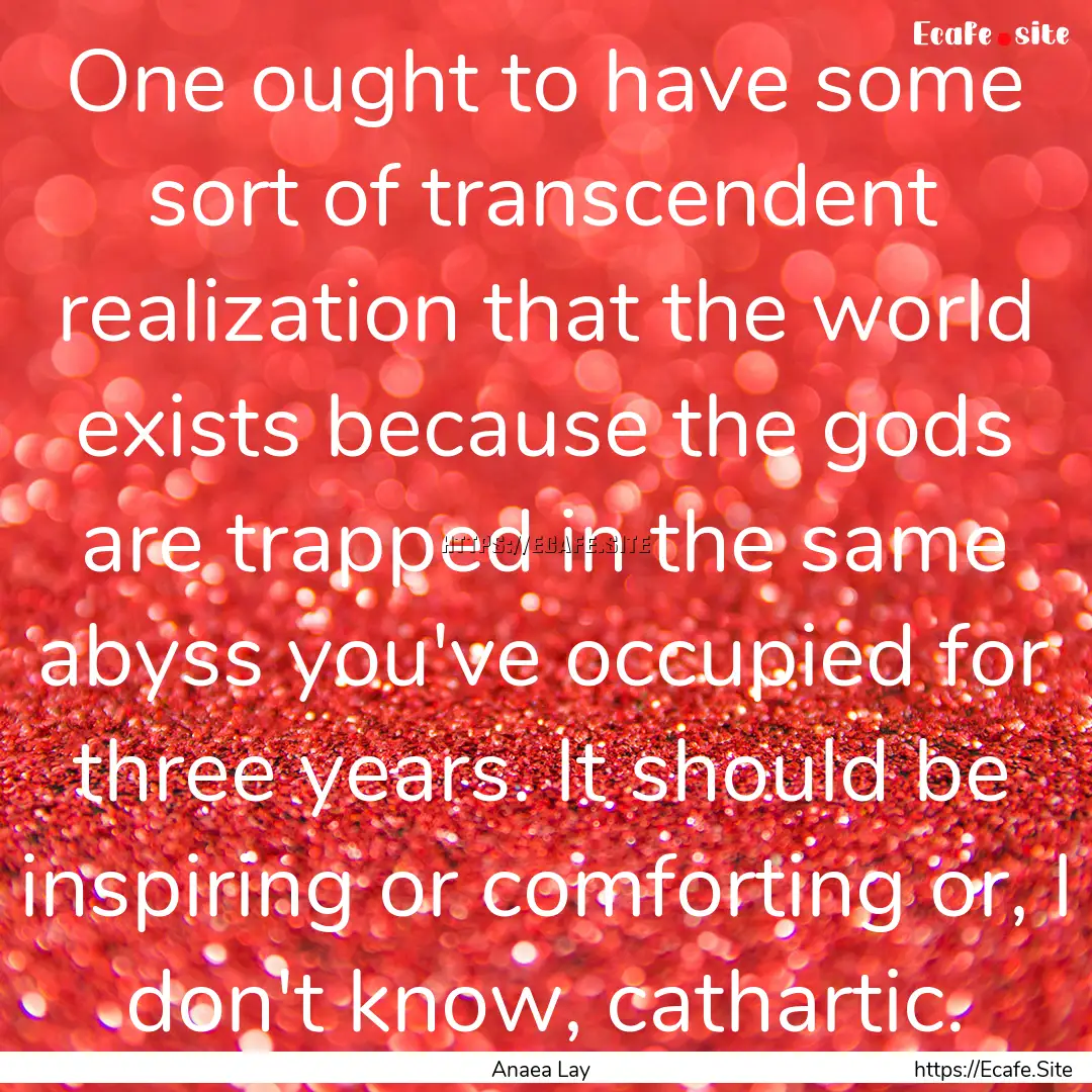 One ought to have some sort of transcendent.... : Quote by Anaea Lay