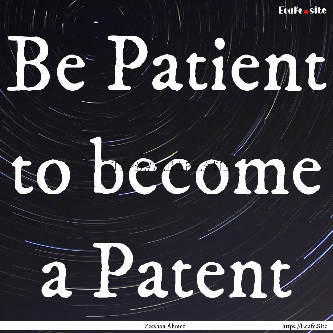 Be Patient to become a Patent : Quote by Zeeshan Ahmed