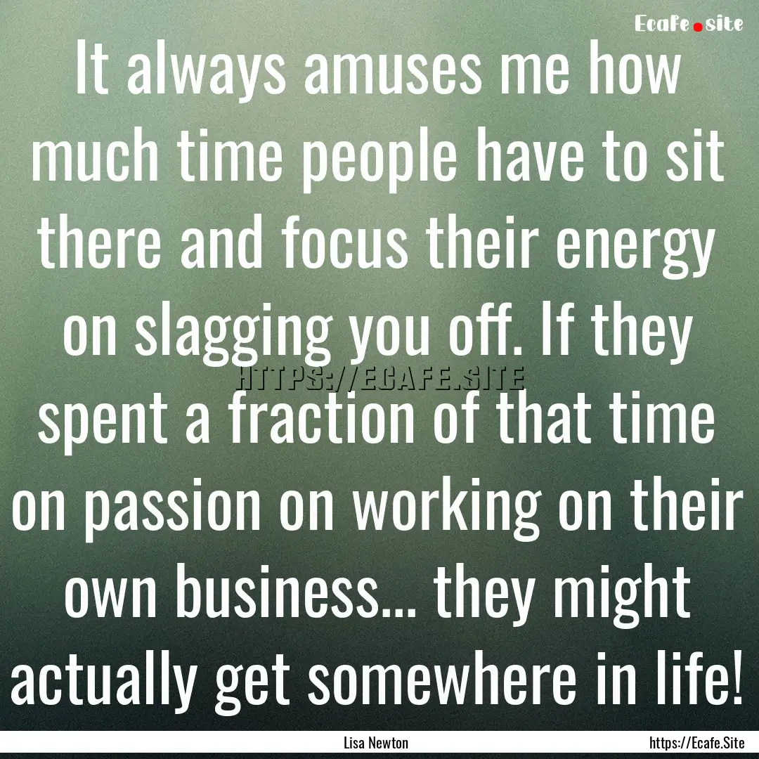 It always amuses me how much time people.... : Quote by Lisa Newton