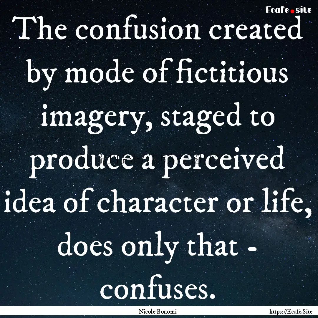 The confusion created by mode of fictitious.... : Quote by Nicole Bonomi