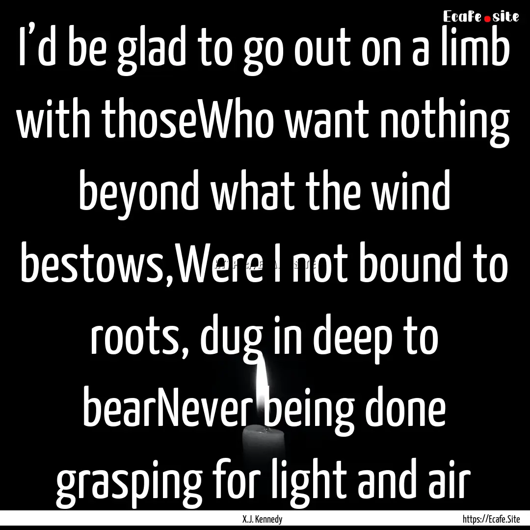 I’d be glad to go out on a limb with thoseWho.... : Quote by X.J. Kennedy