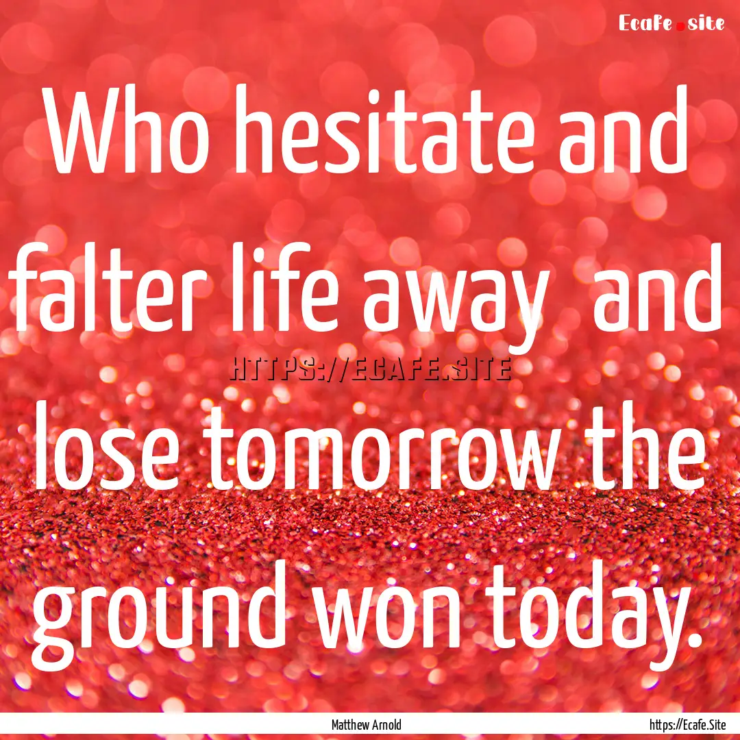 Who hesitate and falter life away and lose.... : Quote by Matthew Arnold