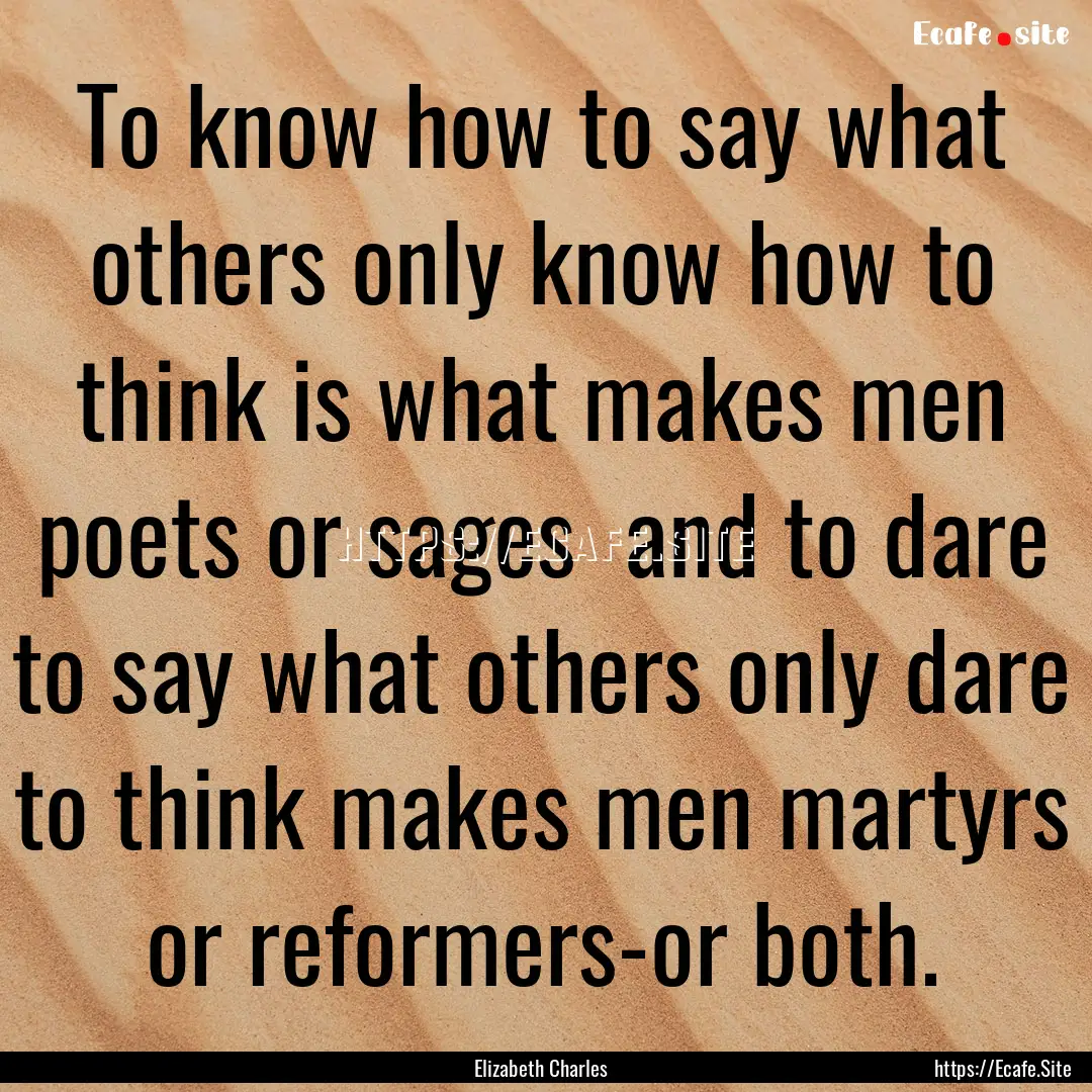 To know how to say what others only know.... : Quote by Elizabeth Charles