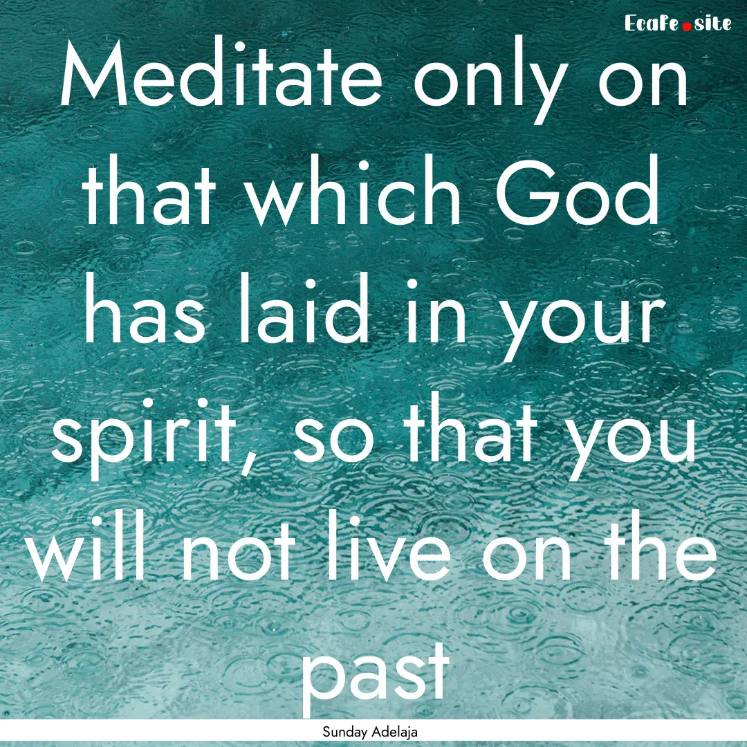 Meditate only on that which God has laid.... : Quote by Sunday Adelaja