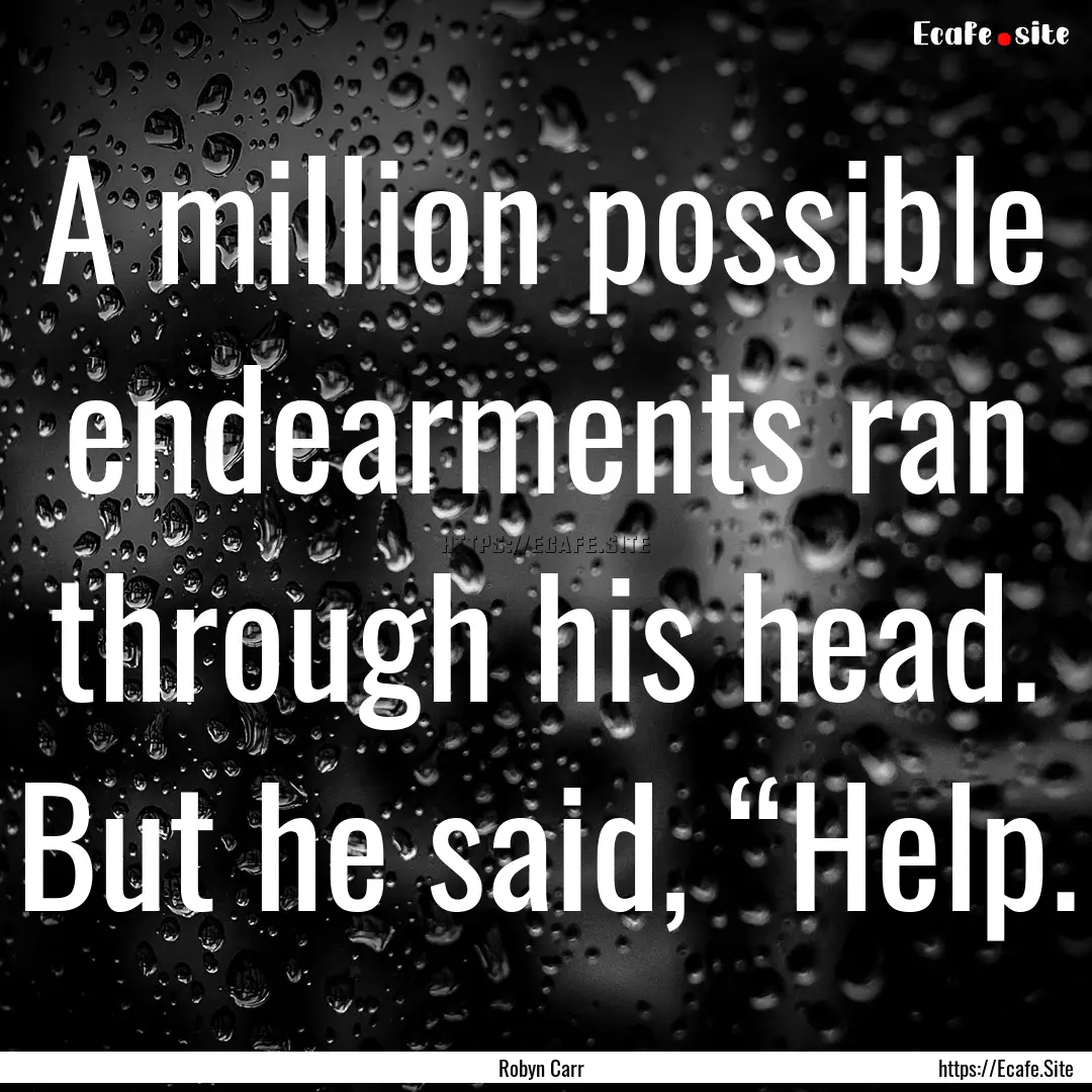 A million possible endearments ran through.... : Quote by Robyn Carr