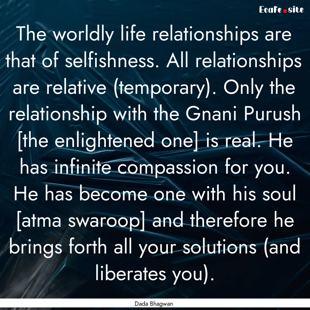 The worldly life relationships are that of.... : Quote by Dada Bhagwan