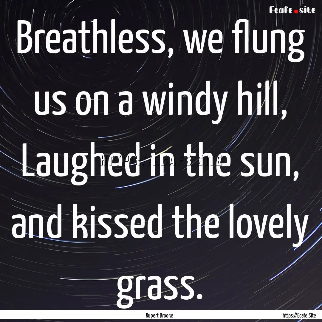 Breathless, we flung us on a windy hill,.... : Quote by Rupert Brooke