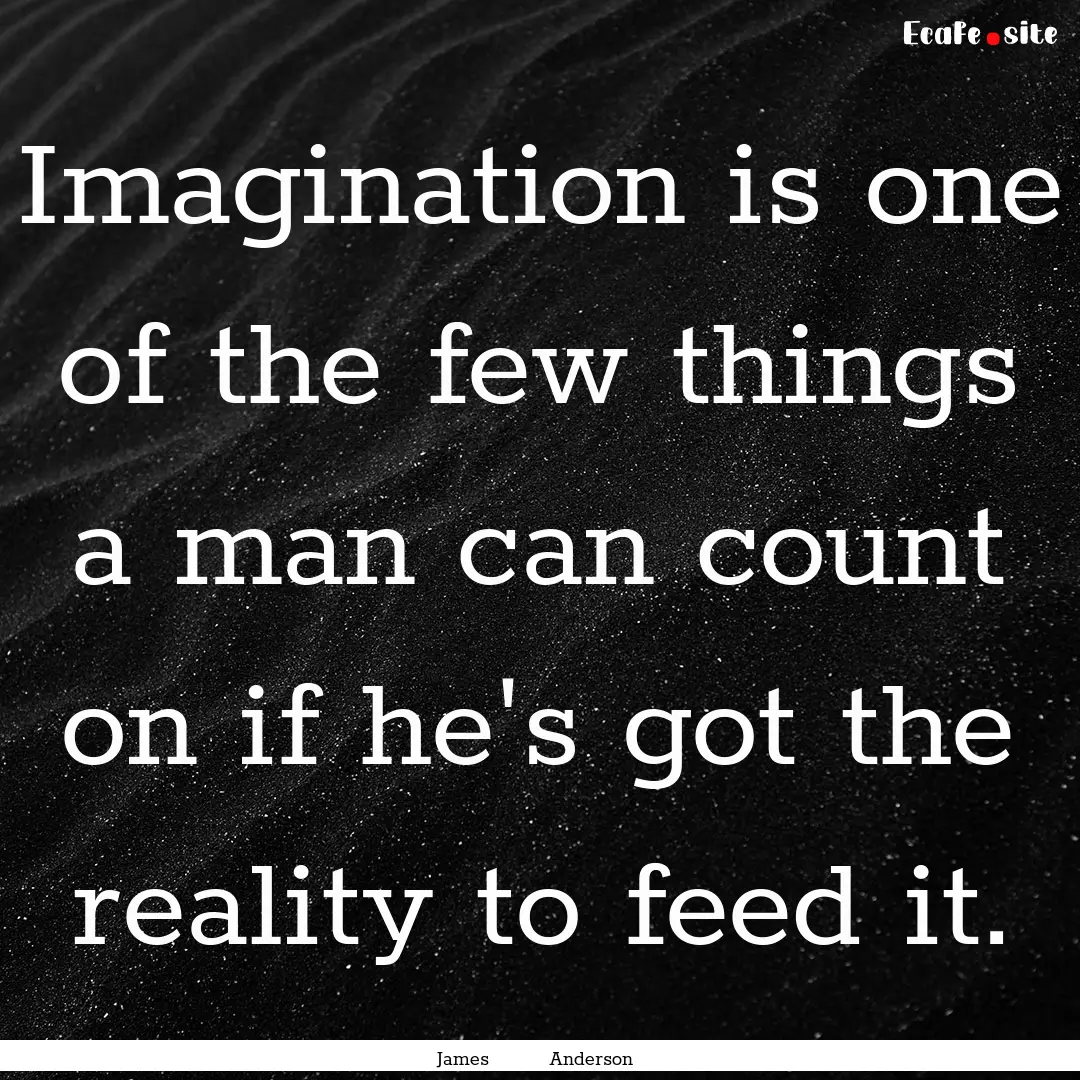 Imagination is one of the few things a man.... : Quote by James Anderson