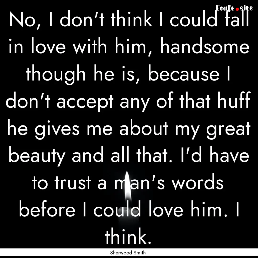 No, I don't think I could fall in love with.... : Quote by Sherwood Smith