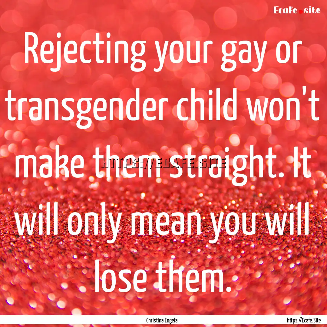 Rejecting your gay or transgender child won't.... : Quote by Christina Engela