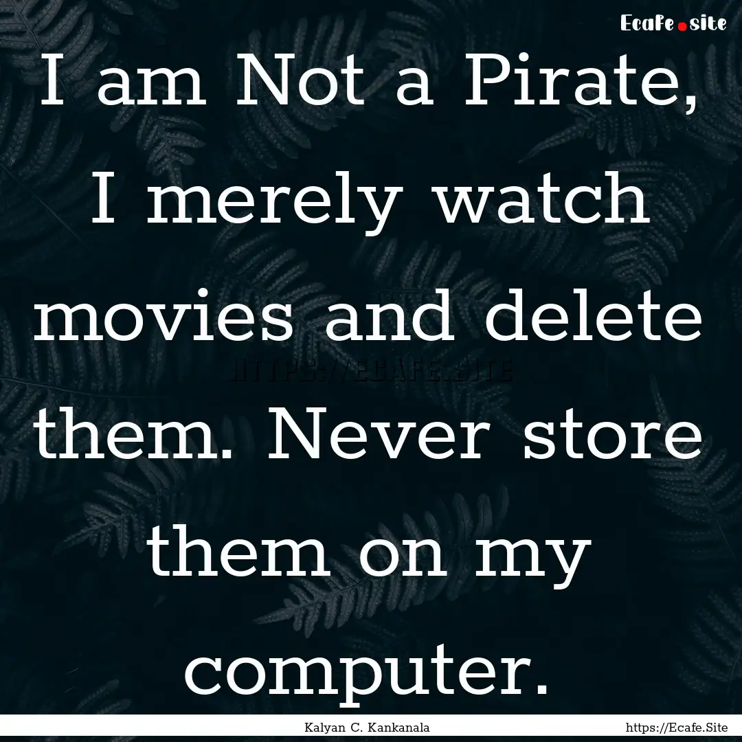 I am Not a Pirate, I merely watch movies.... : Quote by Kalyan C. Kankanala