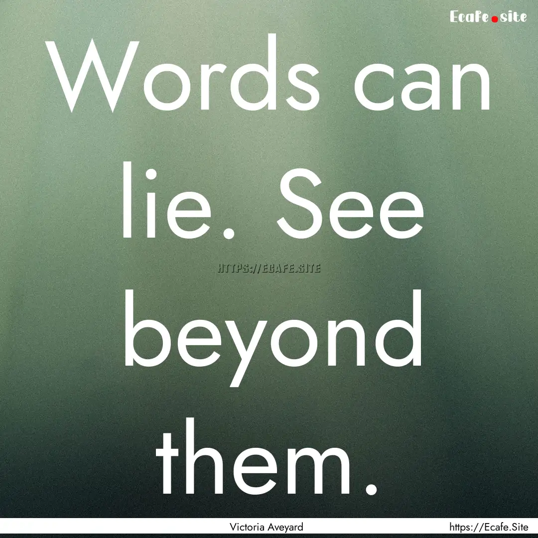 Words can lie. See beyond them. : Quote by Victoria Aveyard