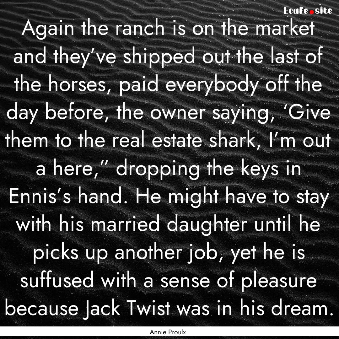 Again the ranch is on the market and they’ve.... : Quote by Annie Proulx