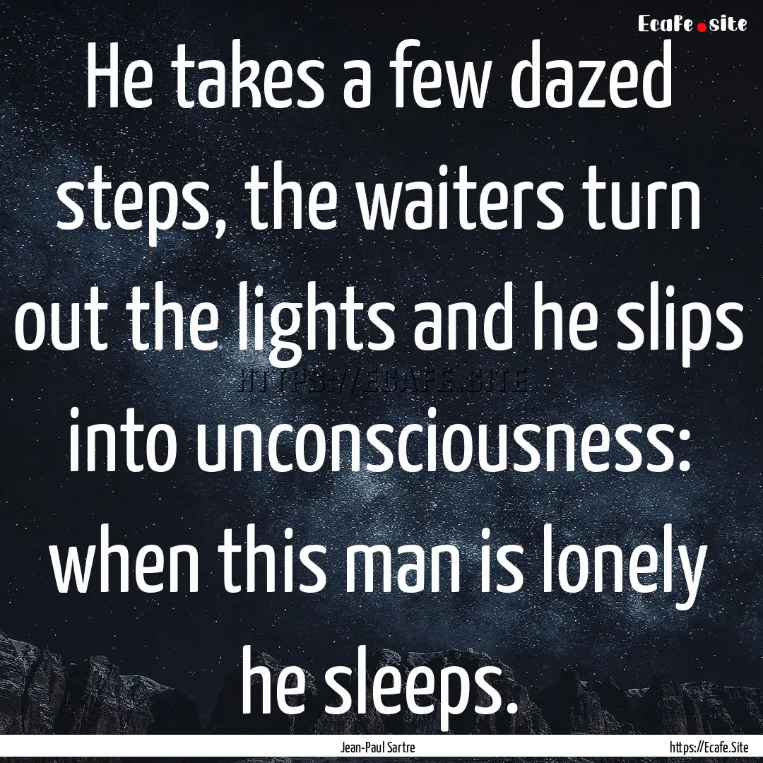 He takes a few dazed steps, the waiters turn.... : Quote by Jean-Paul Sartre