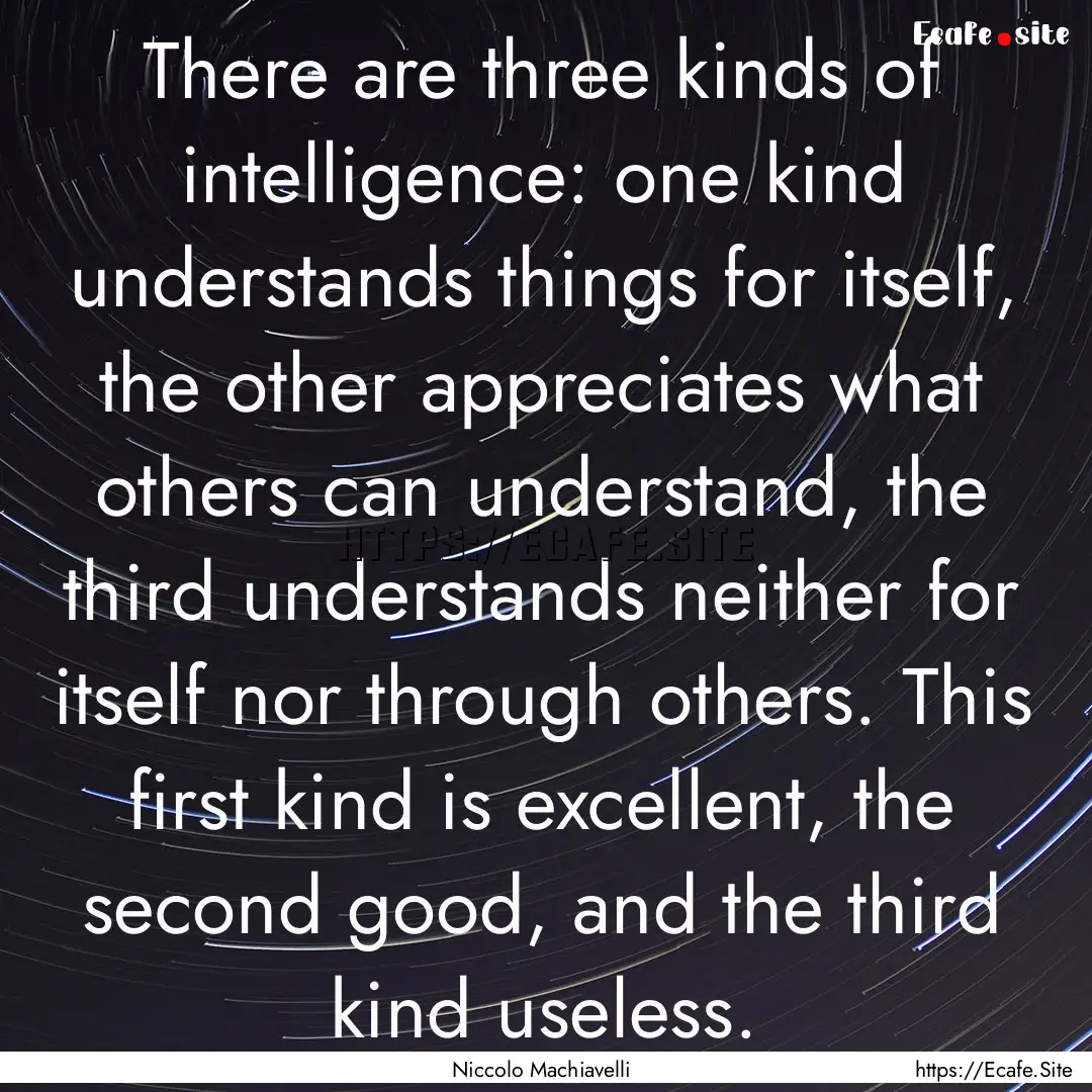 There are three kinds of intelligence: one.... : Quote by Niccolo Machiavelli