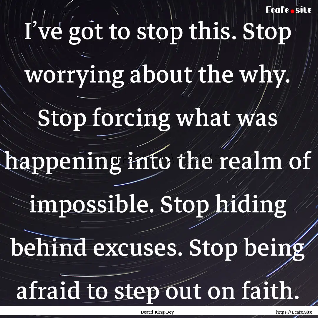 I’ve got to stop this. Stop worrying about.... : Quote by Deatri King-Bey