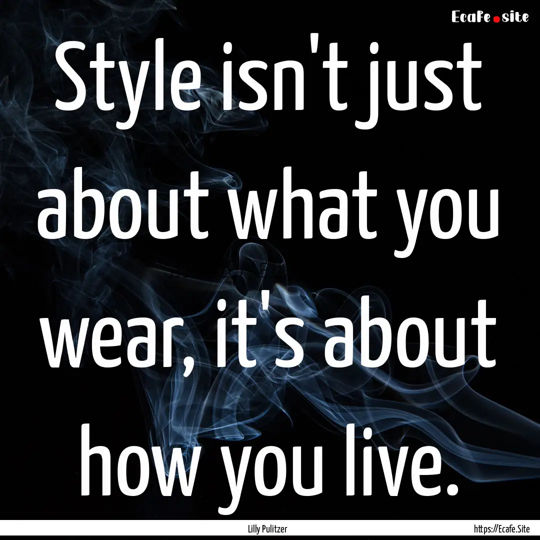 Style isn't just about what you wear, it's.... : Quote by Lilly Pulitzer