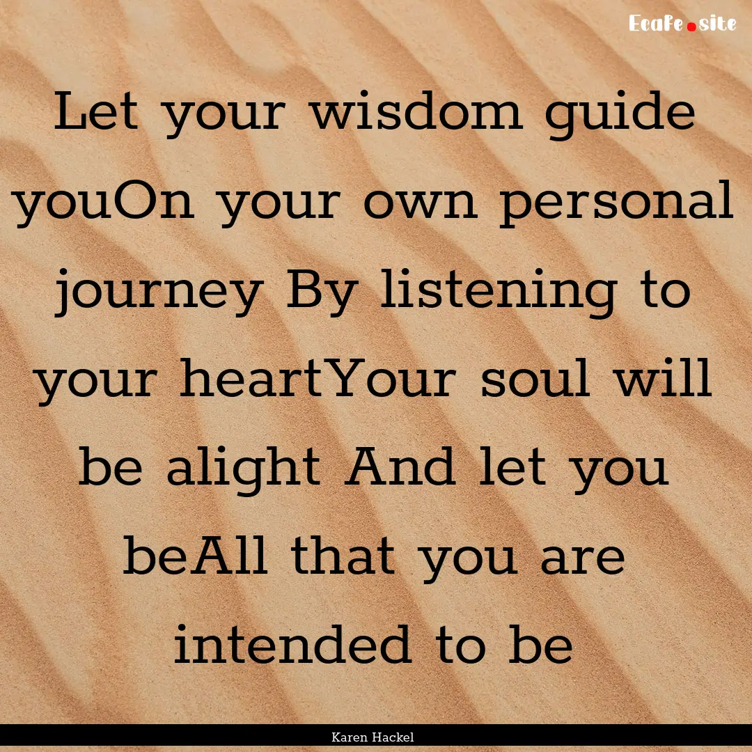 Let your wisdom guide youOn your own personal.... : Quote by Karen Hackel