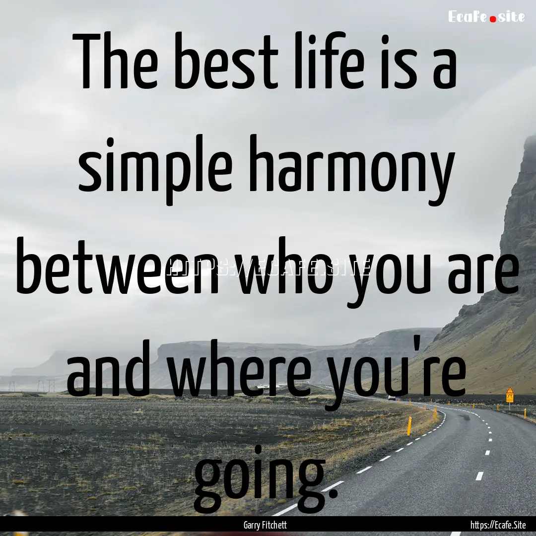 The best life is a simple harmony between.... : Quote by Garry Fitchett