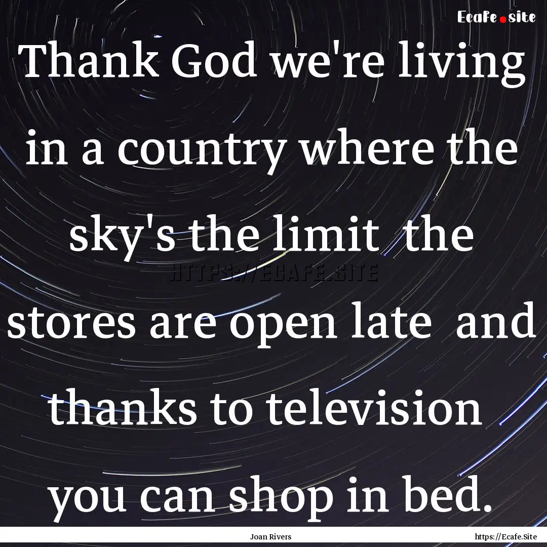 Thank God we're living in a country where.... : Quote by Joan Rivers