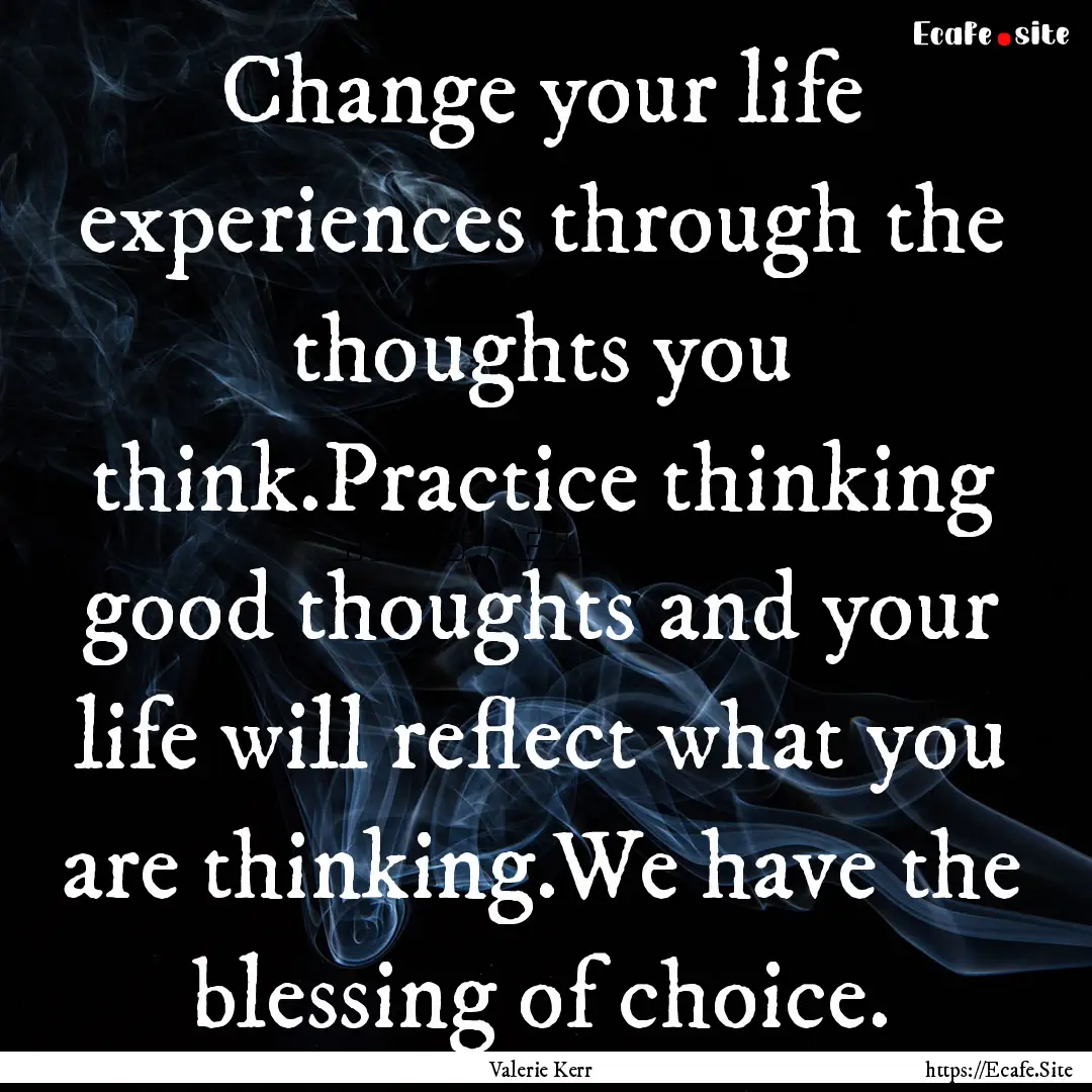 Change your life experiences through the.... : Quote by Valerie Kerr