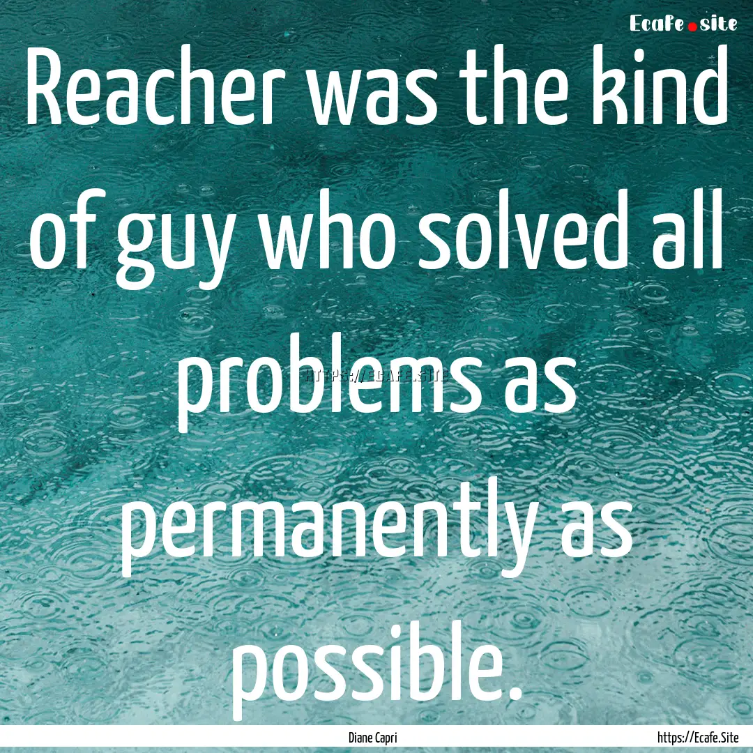 Reacher was the kind of guy who solved all.... : Quote by Diane Capri