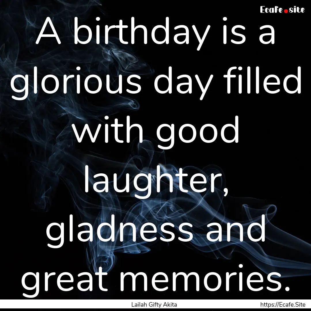 A birthday is a glorious day filled with.... : Quote by Lailah Gifty Akita