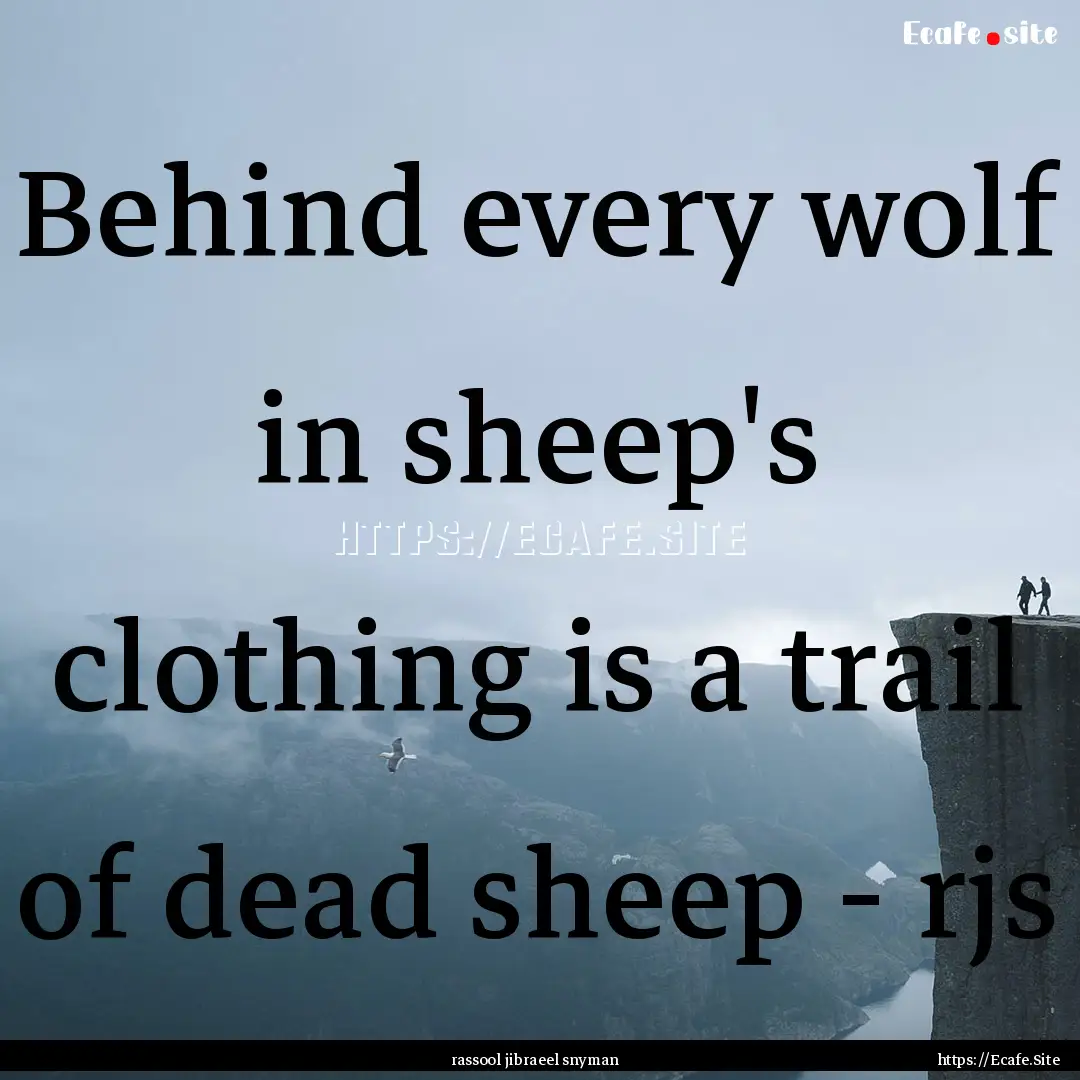 Behind every wolf in sheep's clothing is.... : Quote by rassool jibraeel snyman