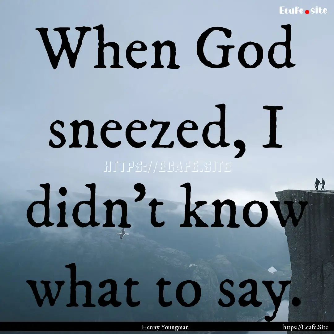 When God sneezed, I didn't know what to say..... : Quote by Henny Youngman