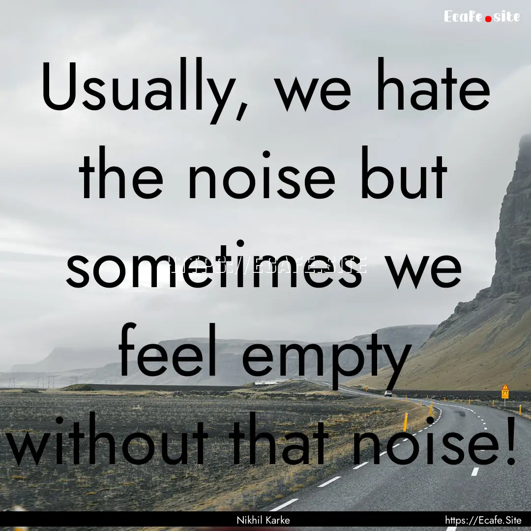 Usually, we hate the noise but sometimes.... : Quote by Nikhil Karke