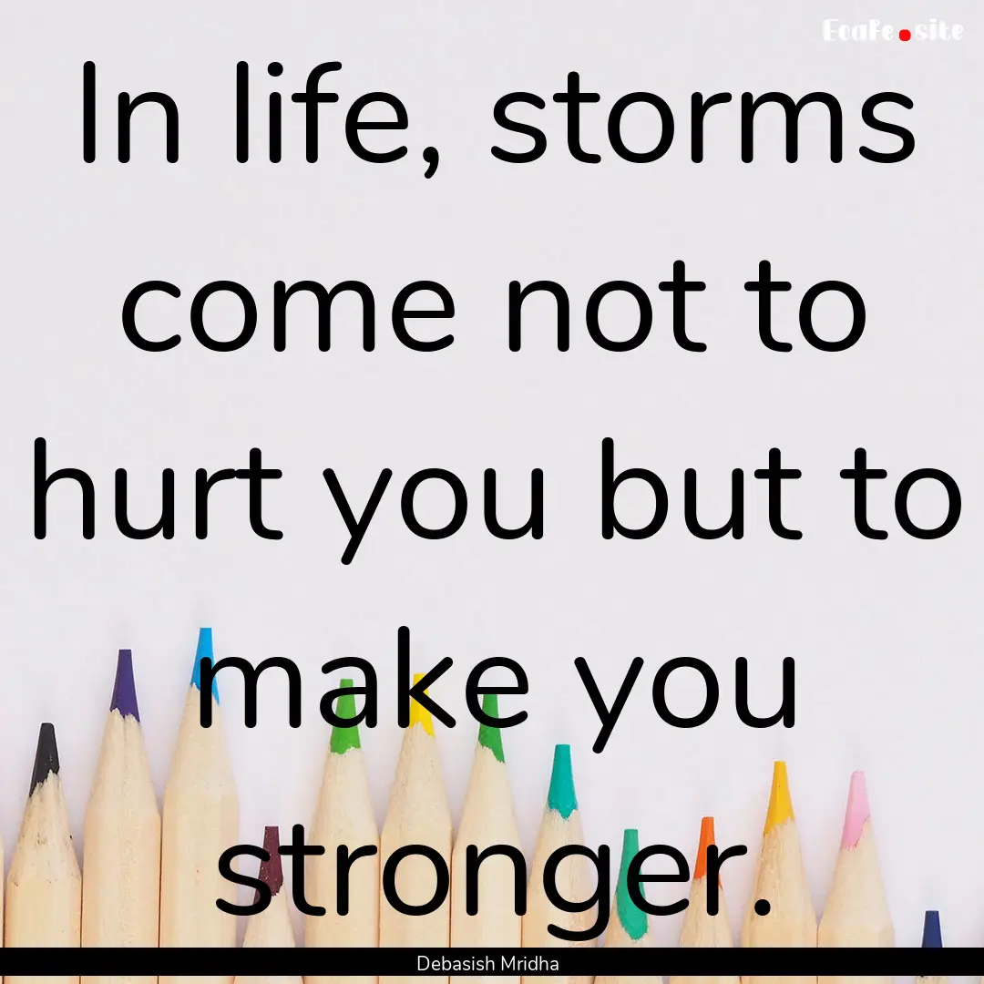 In life, storms come not to hurt you but.... : Quote by Debasish Mridha