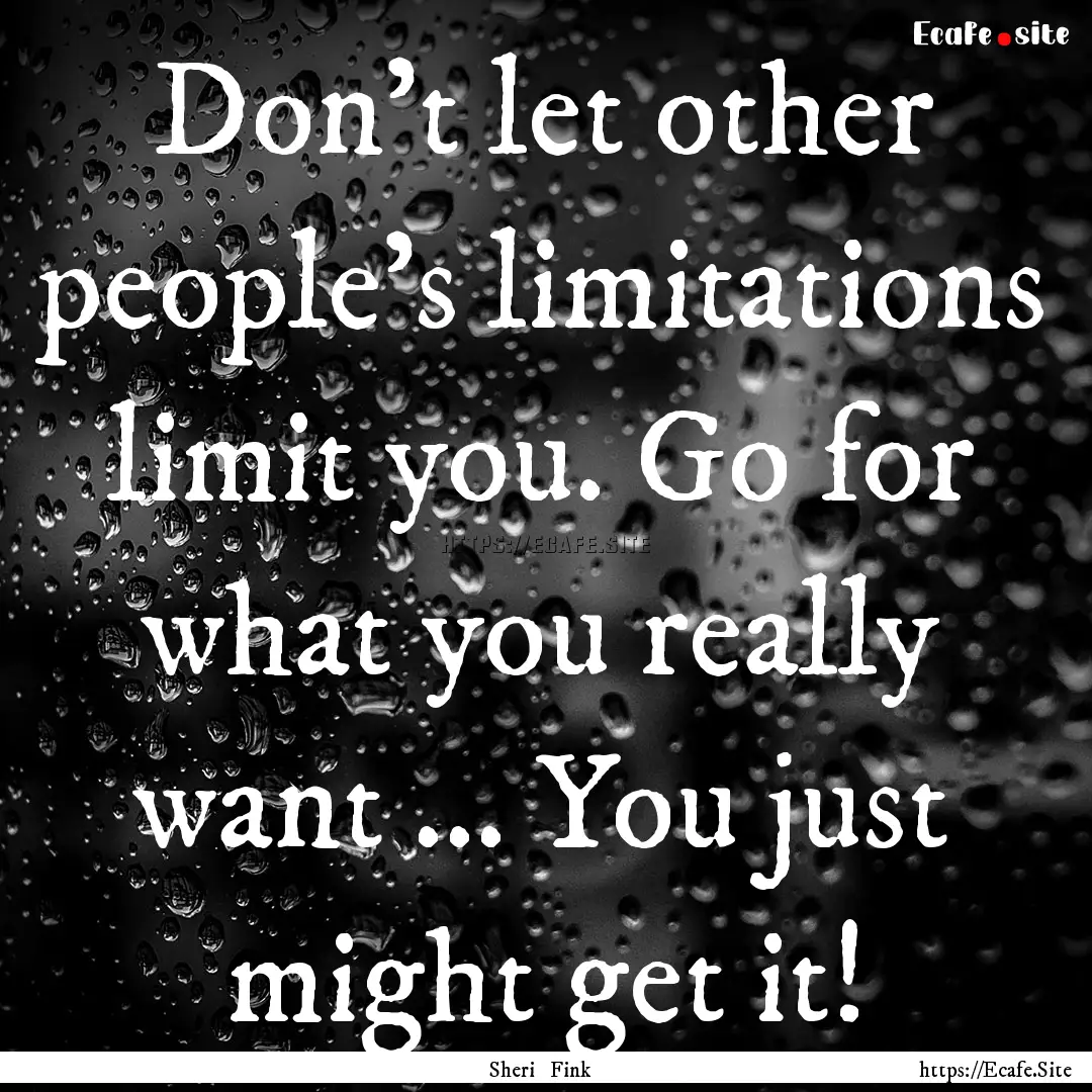 Don't let other people's limitations limit.... : Quote by Sheri Fink