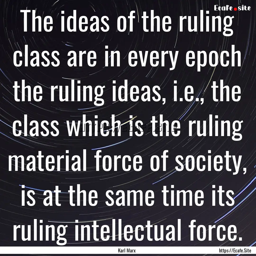 The ideas of the ruling class are in every.... : Quote by Karl Marx